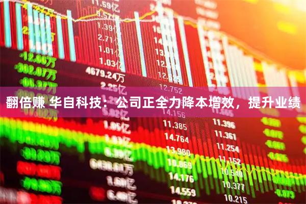 翻倍赚 华自科技：公司正全力降本增效，提升业绩