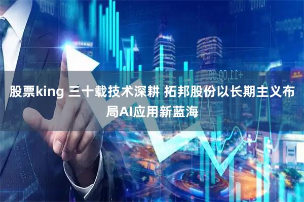 股票king 三十载技术深耕 拓邦股份以长期主义布局AI应用新蓝海